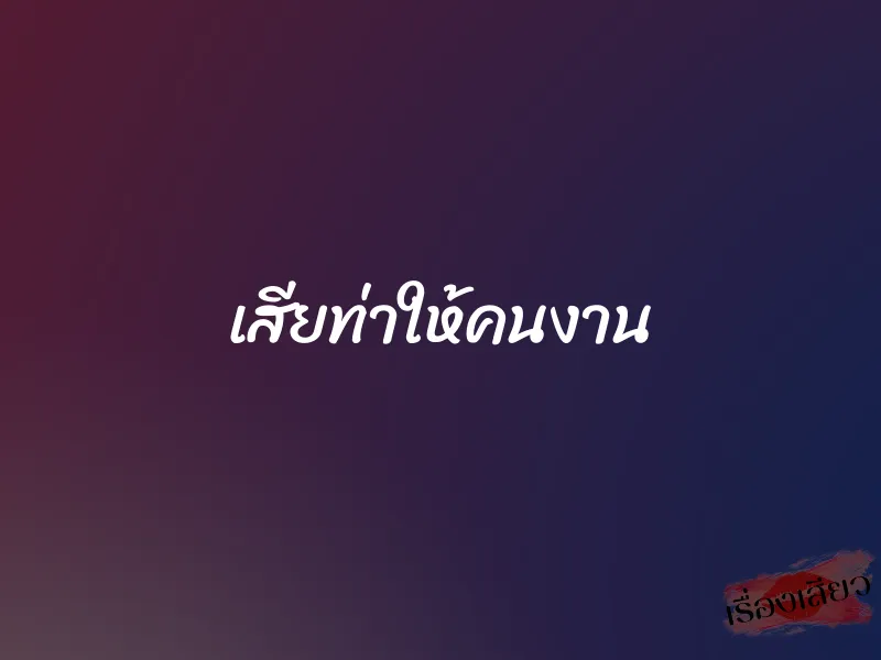 เสียท่าให้คนงาน 1 เสียท่าให้คนงาน
