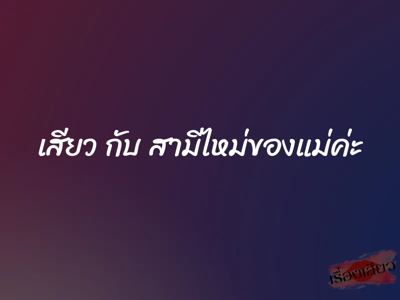 เสียว กับ สามีไหม่ของแม่ค่ะ 1 เสียว กับ สามีไหม่ของแม่ค่ะ