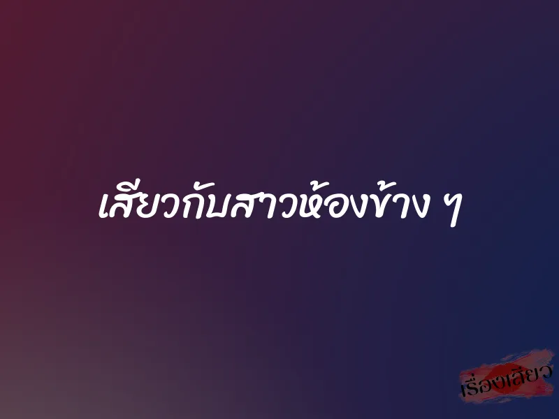 เสียวกับสาวห้องข้าง ๆ 1 เสียวกับสาวห้องข้าง ๆ