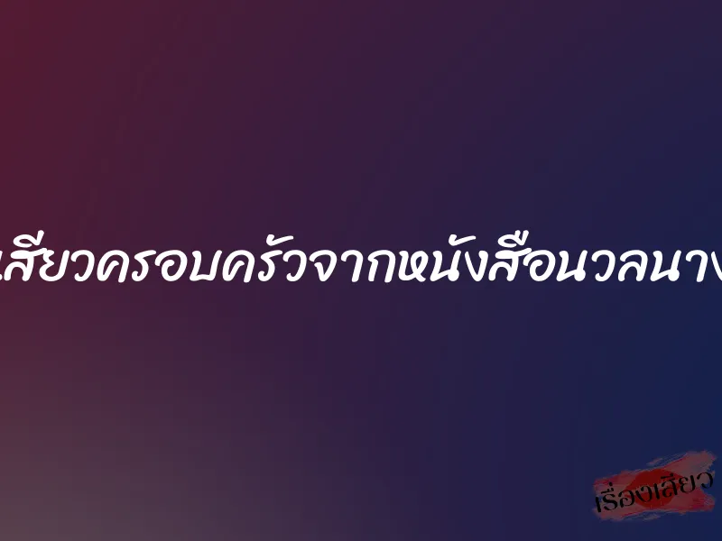 เสียวครอบครัวจากหนังสือนวลนาง 1 เสียวครอบครัวจากหนังสือนวลนาง