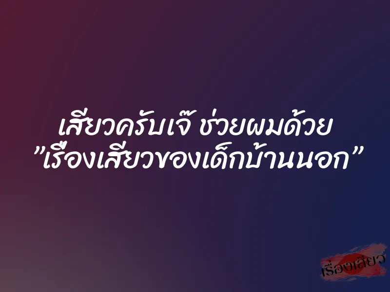 เสียวครับเจ๊ ช่วยผมด้วย ”เรื่องเสียวของเด็กบ้านนอก” 1 เสียวครับเจ๊ ช่วยผมด้วย ”เรื่องเสียวของเด็กบ้านนอก”