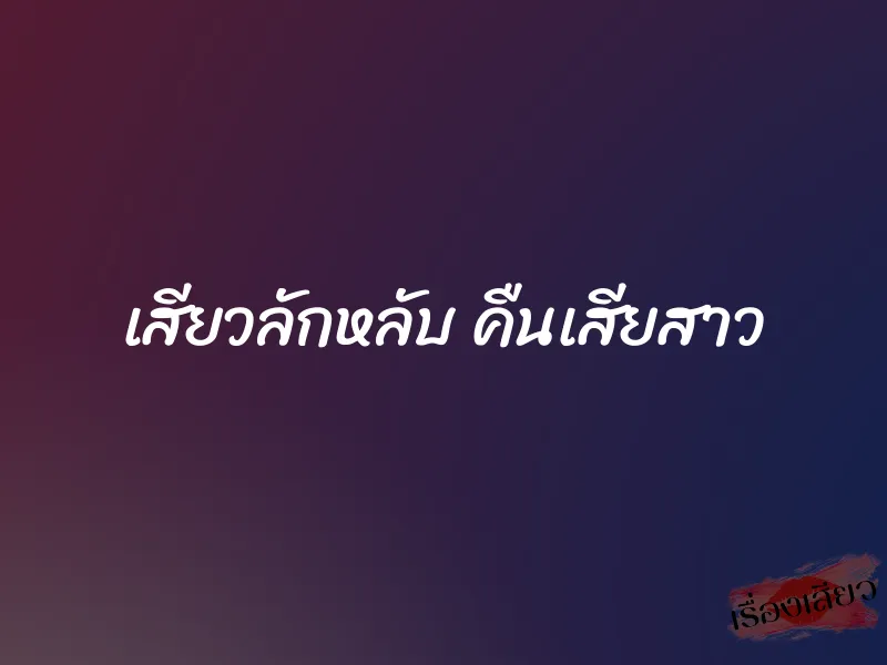 เสียวลักหลับ คืนเสียสาว 1 เสียวลักหลับ คืนเสียสาว