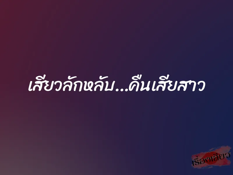 เสียวลักหลับ…คืนเสียสาว 1 เสียวลักหลับ…คืนเสียสาว