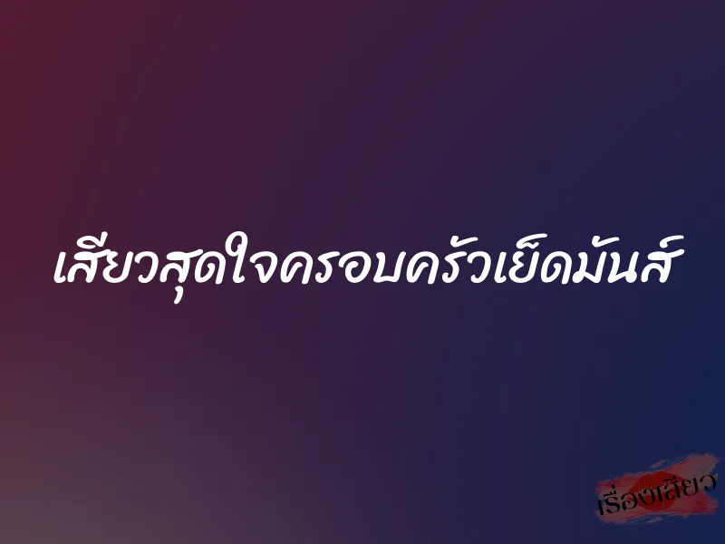 เสียวสุดใจครอบครัวเย็ดมันส์ 1 เสียวสุดใจครอบครัวเย็ดมันส์