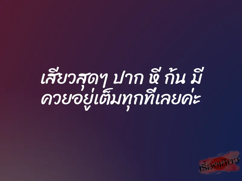 เสียวสุดๆ ปาก หี ก้น มี ควยอยู่เต็มทุกที่เลยค่ะ 1 เสียวสุดๆ ปาก หี ก้น มี ควยอยู่เต็มทุกที่เลยค่ะ