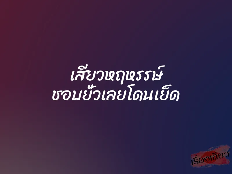 เสียวหฤหรรษ์ ชอบยั่วเลยโดนเย็ด 1 เสียวหฤหรรษ์ ชอบยั่วเลยโดนเย็ด