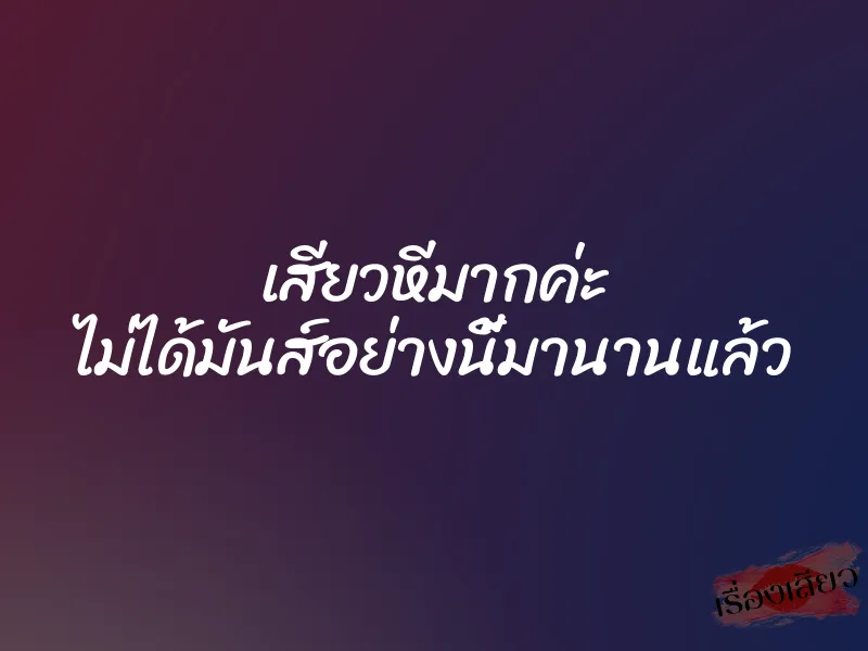 เสียวหีมากค่ะ ไม่ได้มันส์อย่างนี้มานานแล้ว 1 เสียวหีมากค่ะ ไม่ได้มันส์อย่างนี้มานานแล้ว
