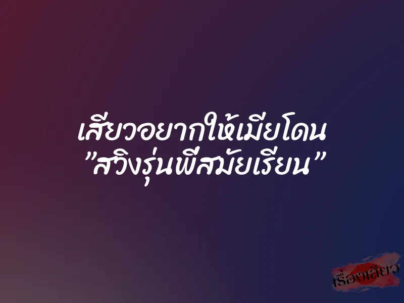 เสียวอยากให้เมียโดน ”สวิงรุ่นพี่สมัยเรียน” 7 เสียวอยากให้เมียโดน ”สวิงรุ่นพี่สมัยเรียน”