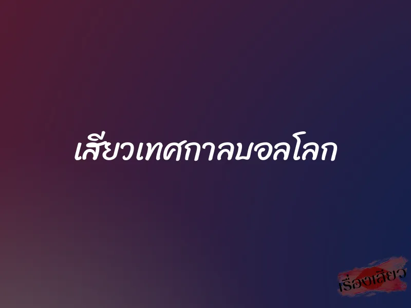 เสียวเทศกาลบอลโลก 1 เสียวเทศกาลบอลโลก