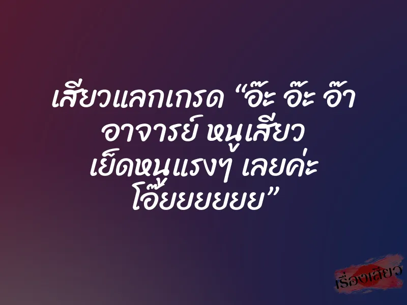 เสียวแลกเกรด “อ๊ะ อ๊ะ อ๊า อาจารย์ หนูเสียว เย็ดหนูแรงๆ เลยค่ะ โอ๊ยยยยยย” 1 เสียวแลกเกรด “อ๊ะ อ๊ะ อ๊า อาจารย์ หนูเสียว เย็ดหนูแรงๆ เลยค่ะ โอ๊ยยยยยย”