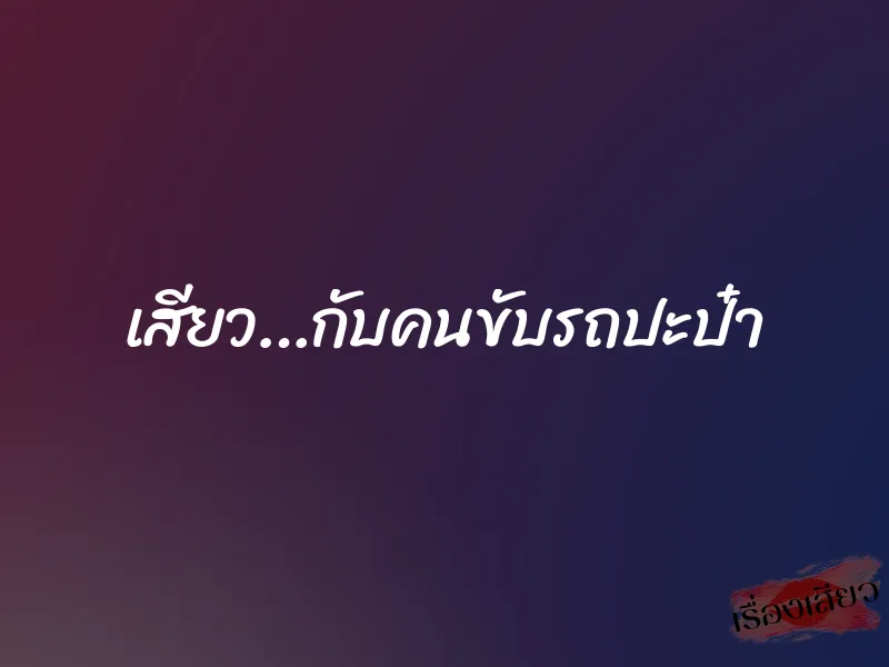 เสียว…กับคนขับรถปะป๋า 1 เสียว…กับคนขับรถปะป๋า