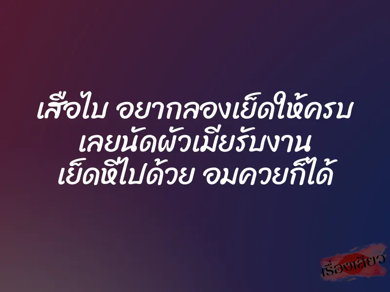 เสือไบ อยากลองเย็ดให้ครบ เลยนัดผัวเมียรับงาน เย็ดหีไปด้วย อมควยก็ได้ 3 เสือไบ อยากลองเย็ดให้ครบ เลยนัดผัวเมียรับงาน เย็ดหีไปด้วย อมควยก็ได้