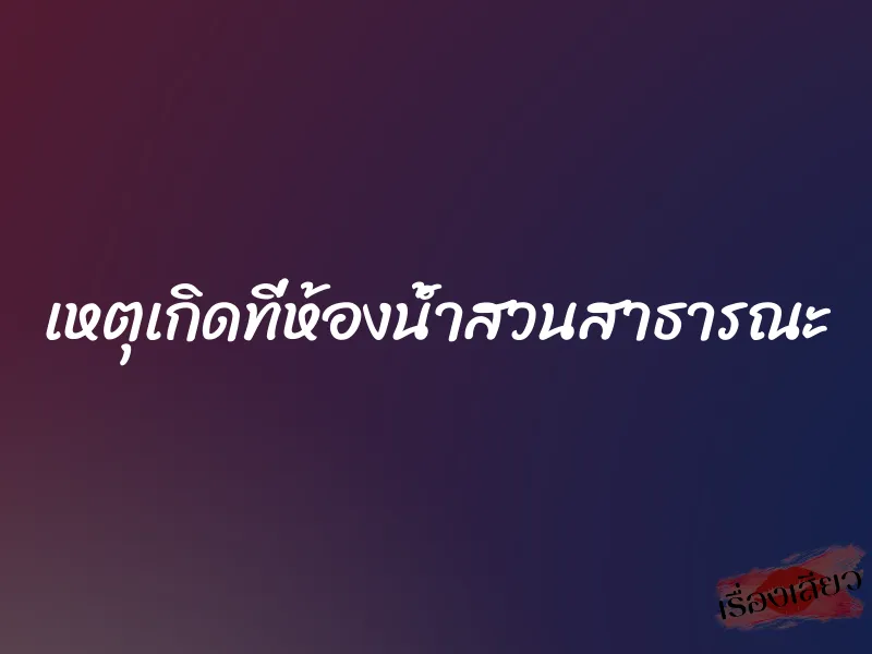 เหตุเกิดที่ห้องน้ำสวนสาธารณะ 1 เหตุเกิดที่ห้องน้ำสวนสาธารณะ