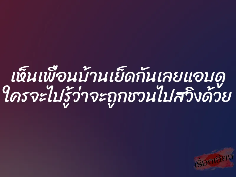เห็นเพื่อนบ้านเย็ดกันเลยแอบดู ใครจะไปรู้ว่าจะถูกชวนไปสวิงด้วย 1 เห็นเพื่อนบ้านเย็ดกันเลยแอบดู ใครจะไปรู้ว่าจะถูกชวนไปสวิงด้วย