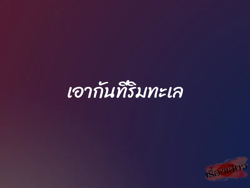 เอากันที่ริมทะเล 8 เอากันที่ริมทะเล