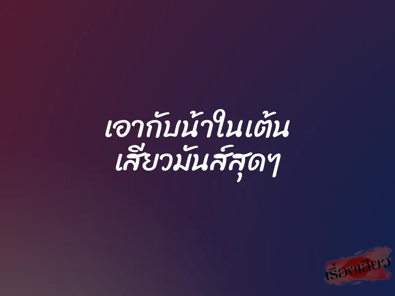 เอากับน้าในเต้น เสียวมันส์สุดๆ 1 เอากับน้าในเต้น เสียวมันส์สุดๆ