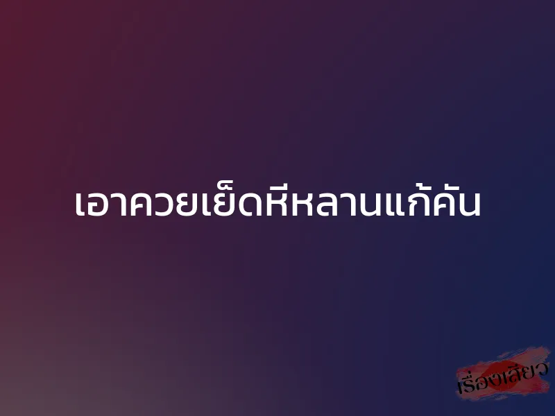 เอาควยเย็ดหีหลานแก้คัน 1 เอาควยเย็ดหีหลานแก้คัน
