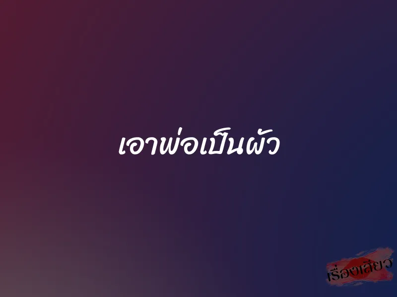 เอาพ่อเป็นผัว 1 เอาพ่อเป็นผัว