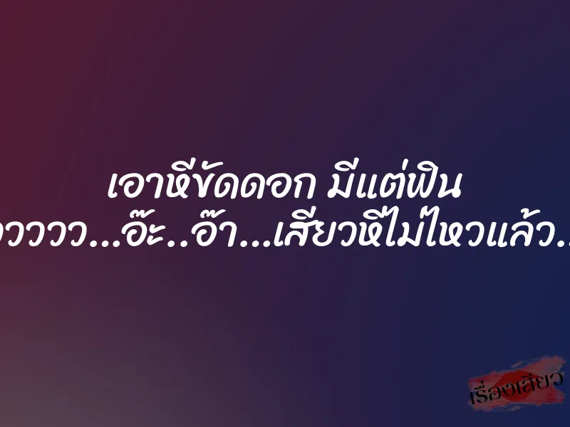 เอาหีขัดดอก มีแต่ฟิน “อื๊ออออ…อูววววว…อ๊ะ..อ๊า…เสียวหีไม่ไหวแล้ว…เสียวววววว” 6 เอาหีขัดดอก มีแต่ฟิน “อื๊ออออ…อูววววว…อ๊ะ..อ๊า…เสียวหีไม่ไหวแล้ว…เสียวววววว”
