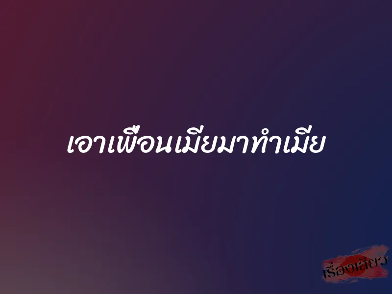 เอาเพื่อนเมียมาทำเมีย 1 เอาเพื่อนเมียมาทำเมีย