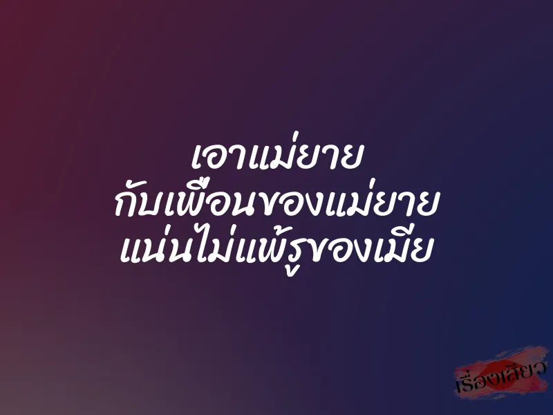 เอาแม่ยาย กับเพื่อนของแม่ยาย แน่นไม่แพ้รูของเมีย 1 เอาแม่ยาย กับเพื่อนของแม่ยาย แน่นไม่แพ้รูของเมีย