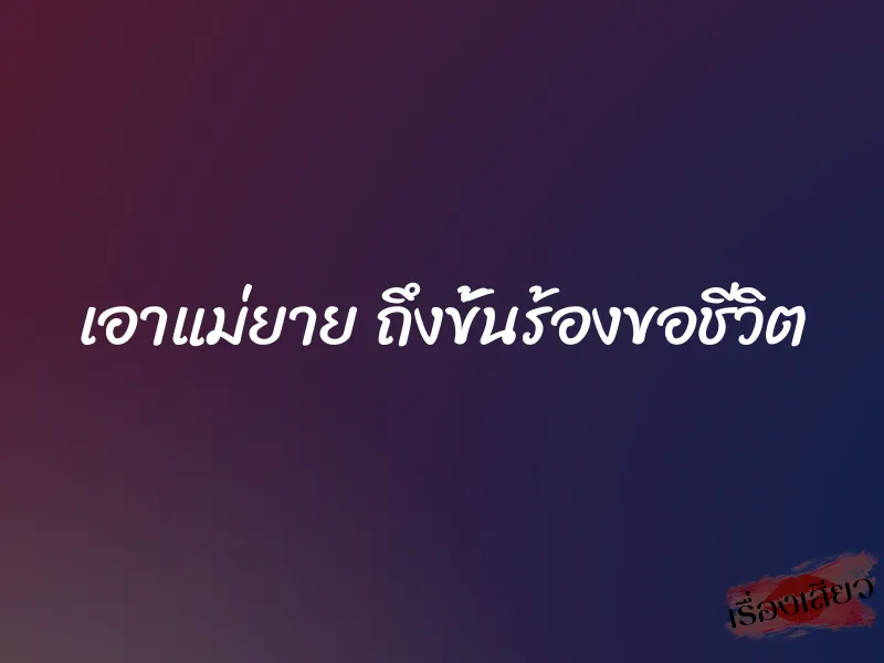 เอาแม่ยาย ถึงขั้นร้องขอชีวิต 8 เอาแม่ยาย ถึงขั้นร้องขอชีวิต