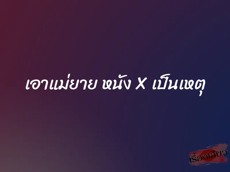 เอาแม่ยาย หนัง X เป็นเหตุ 1 เอาแม่ยาย หนัง X เป็นเหตุ