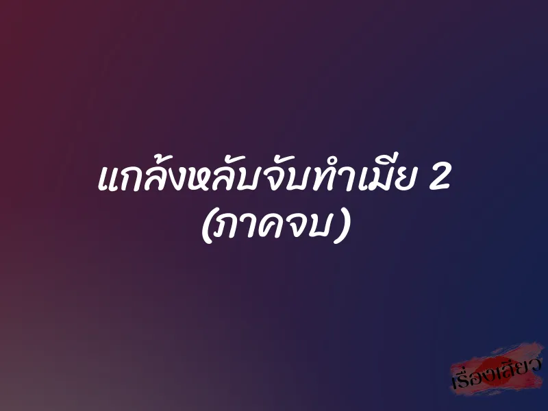 แกล้งหลับจับทำเมีย 2 (ภาคจบ) 1 แกล้งหลับจับทำเมีย 2 (ภาคจบ)