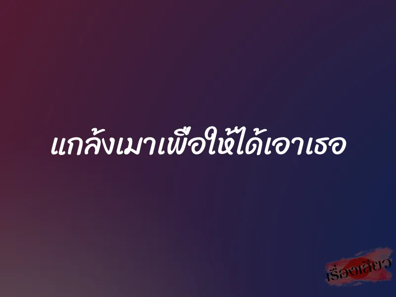 แกล้งเมาเพื่อให้ได้เอาเธอ 1 แกล้งเมาเพื่อให้ได้เอาเธอ