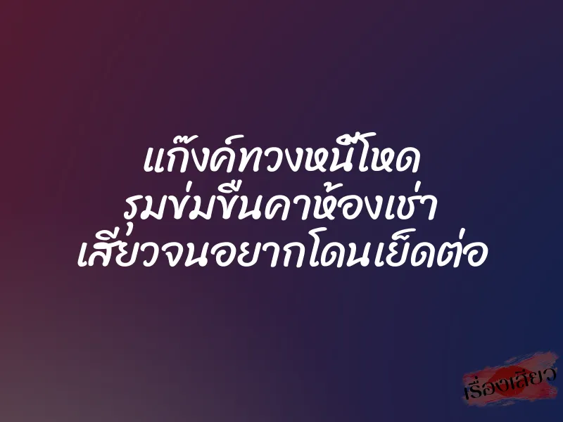 แก๊งค์ทวงหนี้โหด รุมข่มขืนคาห้องเช่า เสียวจนอยากโดนเย็ดต่อ 1 แก๊งค์ทวงหนี้โหด รุมข่มขืนคาห้องเช่า เสียวจนอยากโดนเย็ดต่อ