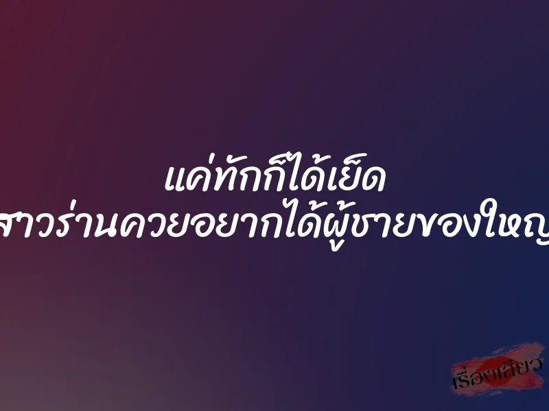 แค่ทักก็ได้เย็ด สาวร่านควยอยากได้ผู้ชายของใหญ่ 1 แค่ทักก็ได้เย็ด สาวร่านควยอยากได้ผู้ชายของใหญ่