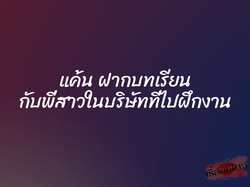 แค้น ฝากบทเรียน กับพี่สาวในบริษัทที่ไปฝึกงาน 1 แค้น ฝากบทเรียน กับพี่สาวในบริษัทที่ไปฝึกงาน