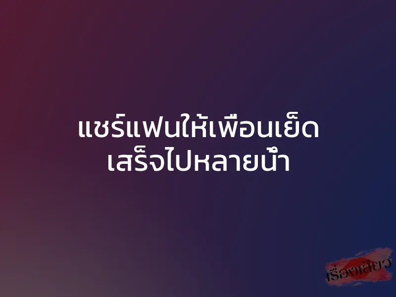 แชร์แฟนให้เพื่อนเย็ด เสร็จไปหลายน้ำ 1 แชร์แฟนให้เพื่อนเย็ด เสร็จไปหลายน้ำ