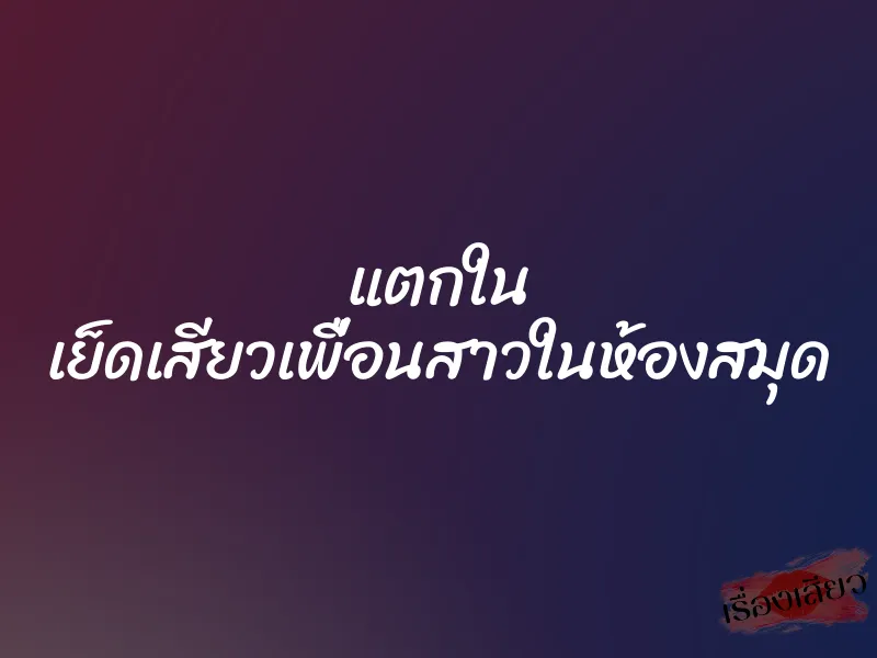 แตกใน เย็ดเสียวเพื่อนสาวในห้องสมุด 1 แตกใน เย็ดเสียวเพื่อนสาวในห้องสมุด