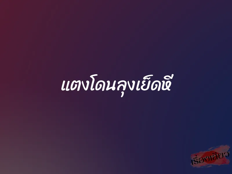 แตงโดนลุงเย็ดหี 1 แตงโดนลุงเย็ดหี
