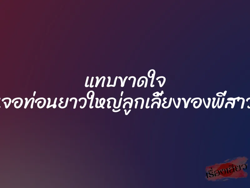 แทบขาดใจ เจอท่อนยาวใหญ่ลูกเลี้ยงของพี่สาว 1 แทบขาดใจ เจอท่อนยาวใหญ่ลูกเลี้ยงของพี่สาว