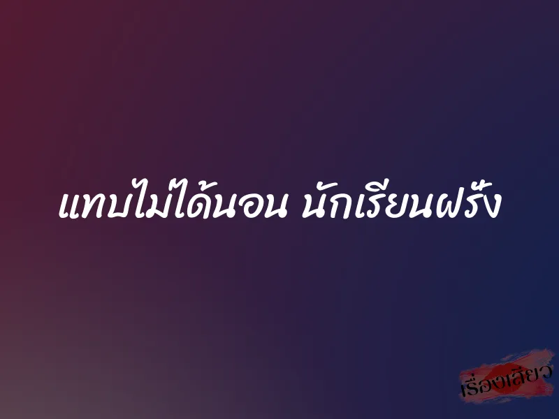 แทบไม่ได้นอน นักเรียนฝรั่ง 1 แทบไม่ได้นอน นักเรียนฝรั่ง