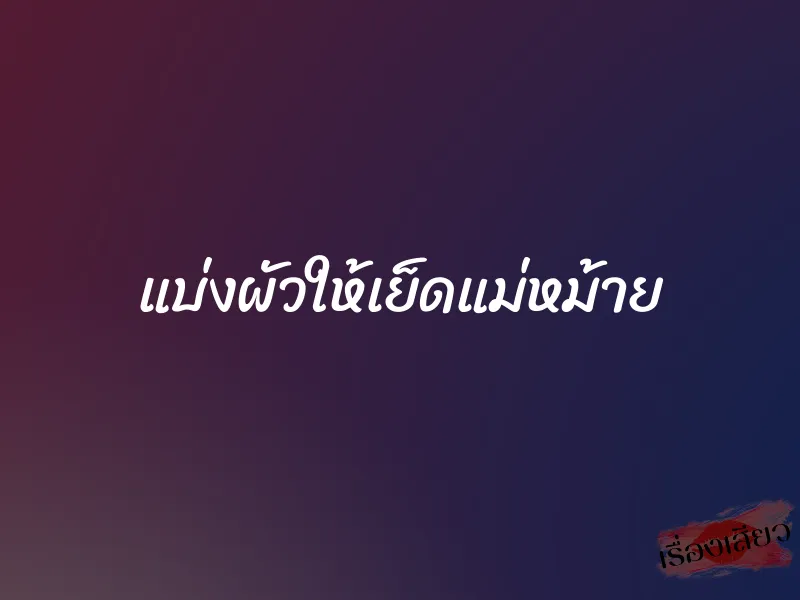 แบ่งผัวให้เย็ดแม่หม้าย 1 แบ่งผัวให้เย็ดแม่หม้าย