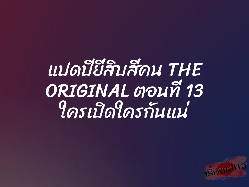 แปดปียี่สิบสี่คน THE ORIGINAL ตอนที่ 13 ใครเปิดใครกันแน่ 10 แปดปียี่สิบสี่คน THE ORIGINAL ตอนที่ 13 ใครเปิดใครกันแน่