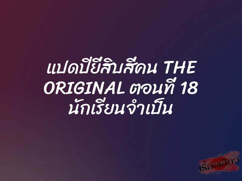 แปดปียี่สิบสี่คน THE ORIGINAL ตอนที่ 18 นักเรียนจำเป็น 1 แปดปียี่สิบสี่คน THE ORIGINAL ตอนที่ 18 นักเรียนจำเป็น