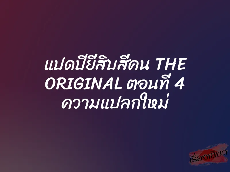 แปดปียี่สิบสี่คน THE ORIGINAL ตอนที่ 4 ความแปลกใหม่ 1 แปดปียี่สิบสี่คน THE ORIGINAL ตอนที่ 4 ความแปลกใหม่