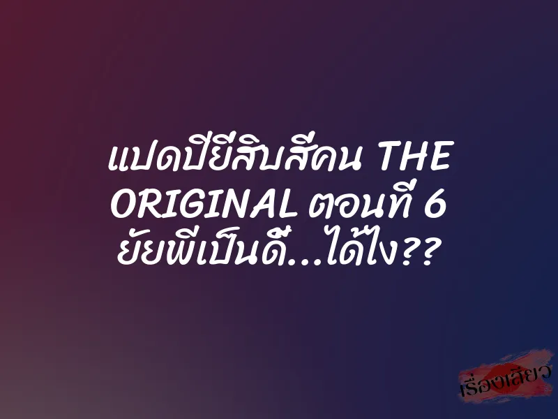 แปดปียี่สิบสี่คน THE ORIGINAL ตอนที่ 6 ยัยพีเป็นดี้...ได้ไง?? 7 แปดปียี่สิบสี่คน THE ORIGINAL ตอนที่ 6 ยัยพีเป็นดี้…ได้ไง??