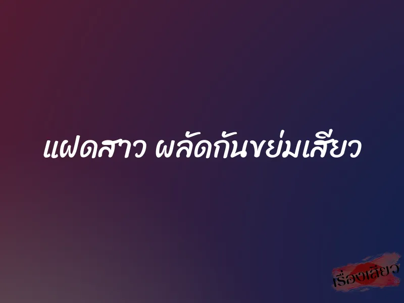 แฝดสาว ผลัดกันขย่มเสียว 10 แฝดสาว ผลัดกันขย่มเสียว