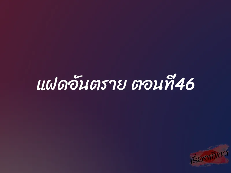 แฝดอันตราย ตอนที่46 1 แฝดอันตราย ตอนที่46
