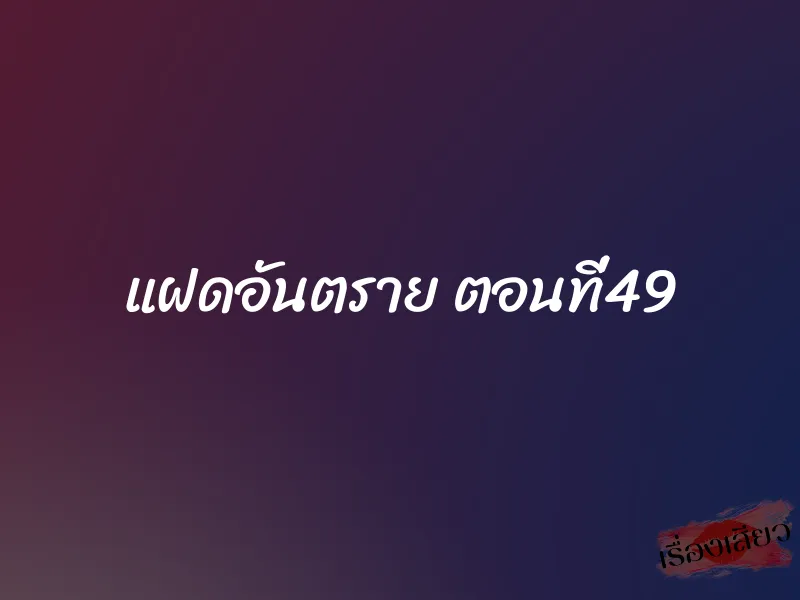 แฝดอันตราย ตอนที่49 1 แฝดอันตราย ตอนที่49