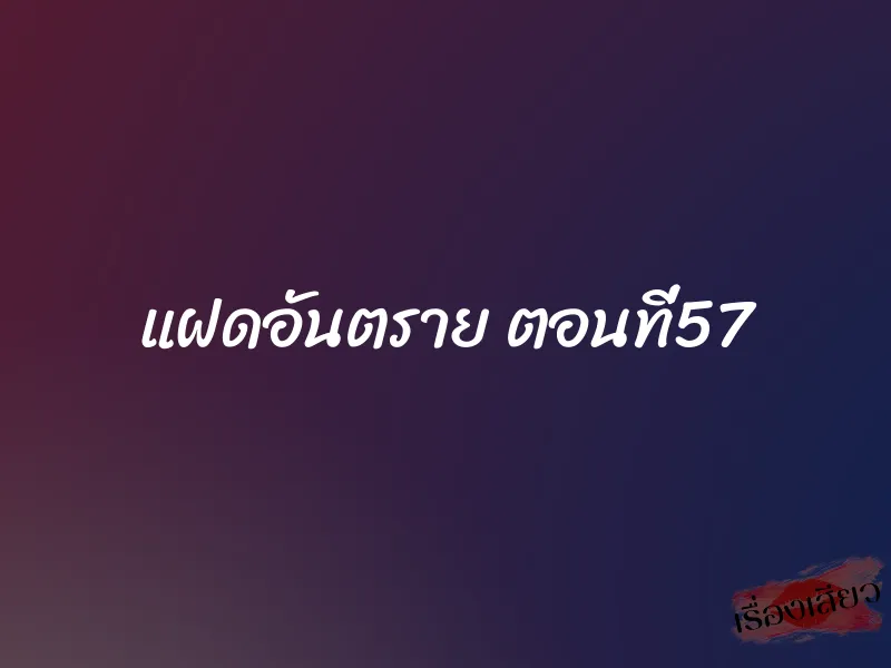 แฝดอันตราย ตอนที่57 1 แฝดอันตราย ตอนที่57