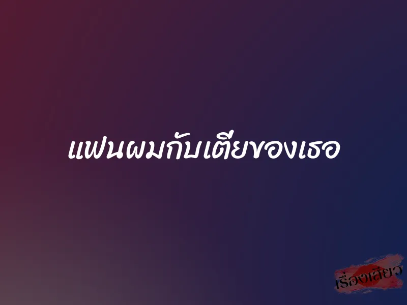 แฟนผมกับเตี่ยของเธอ 1 แฟนผมกับเตี่ยของเธอ