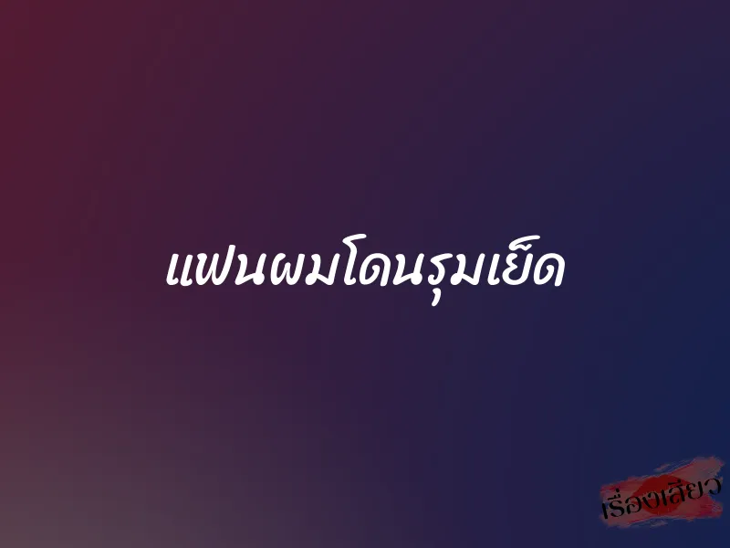 แฟนผมโดนรุมเย็ด 1 แฟนผมโดนรุมเย็ด