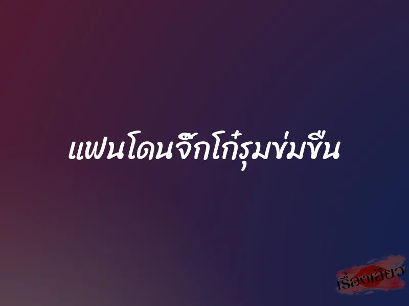 แฟนโดนจิ๊กโก๋รุมข่มขืน 1 แฟนโดนจิ๊กโก๋รุมข่มขืน