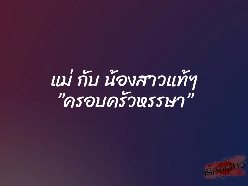 แม่ กับ น้องสาวแท้ๆ ”ครอบครัวหรรษา” 1 แม่ กับ น้องสาวแท้ๆ ”ครอบครัวหรรษา”